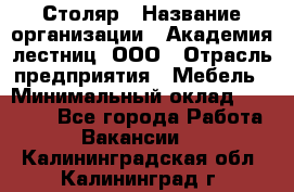 Столяр › Название организации ­ Академия лестниц, ООО › Отрасль предприятия ­ Мебель › Минимальный оклад ­ 40 000 - Все города Работа » Вакансии   . Калининградская обл.,Калининград г.